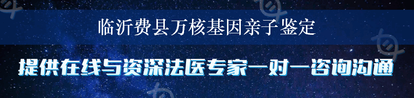 临沂费县万核基因亲子鉴定